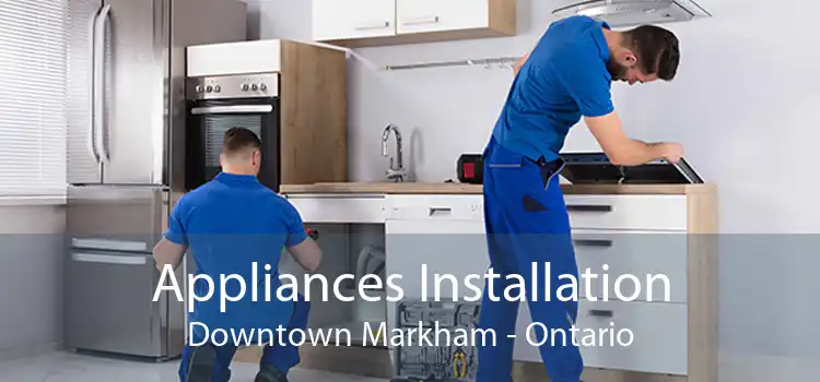 Appliances Installation Downtown Markham - Ontario