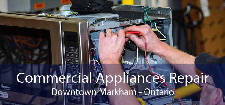 Commercial Appliances Repair Downtown Markham - Ontario