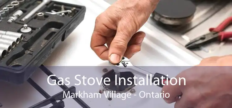 Gas Stove Installation Markham Village - Ontario