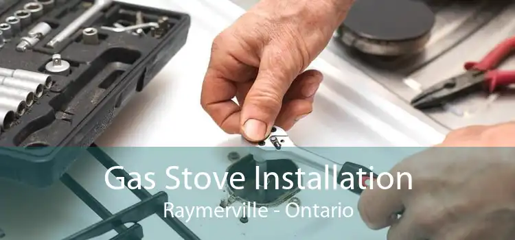 Gas Stove Installation Raymerville - Ontario