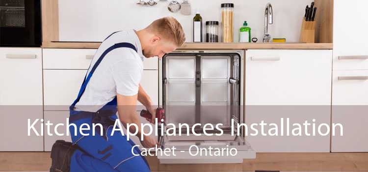 Kitchen Appliances Installation Cachet - Ontario