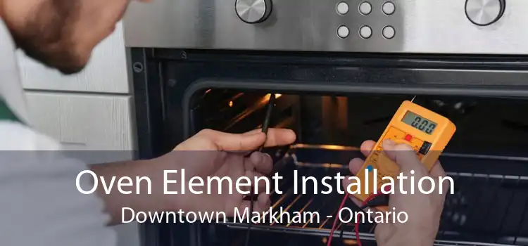 Oven Element Installation Downtown Markham - Ontario