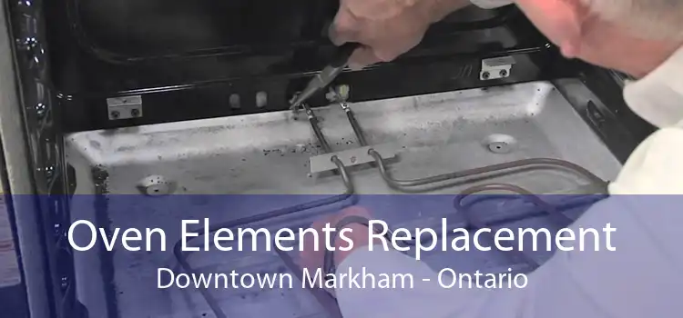 Oven Elements Replacement Downtown Markham - Ontario
