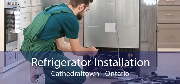 Refrigerator Installation Cathedraltown - Ontario