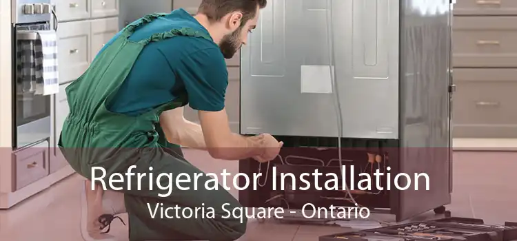 Refrigerator Installation Victoria Square - Ontario