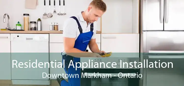 Residential Appliance Installation Downtown Markham - Ontario