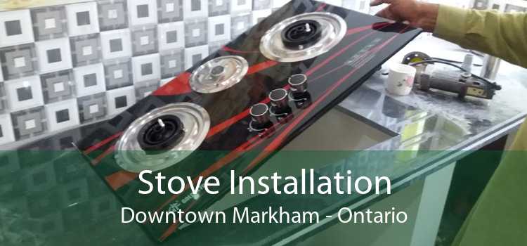 Stove Installation Downtown Markham - Ontario